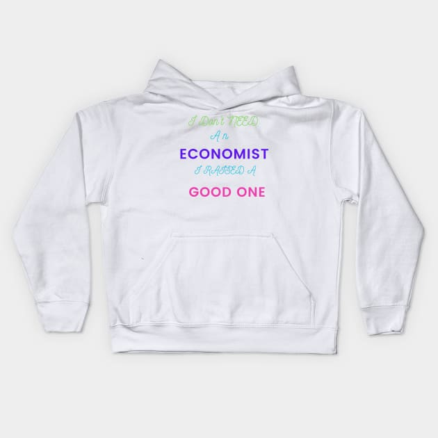 I Don't Need an Economist I Raised a Good One Kids Hoodie by DeesMerch Designs